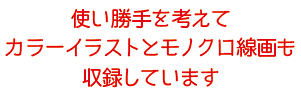 使い勝手を考えてカラーイラストとモノクロ線画も収録しています