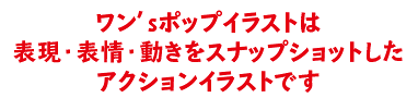 ワン’sポップイラストは表現・表情・動きをスナップショットしたアクションイラストです